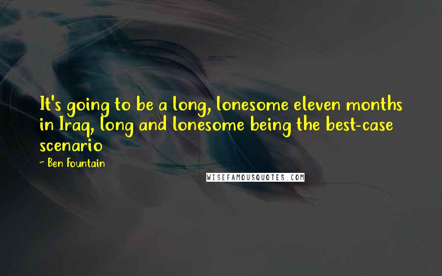 Ben Fountain Quotes: It's going to be a long, lonesome eleven months in Iraq, long and lonesome being the best-case scenario