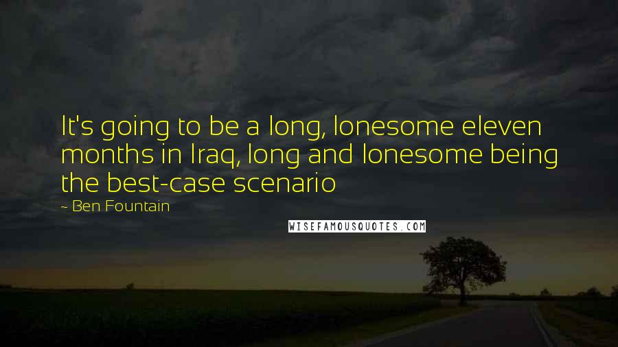 Ben Fountain Quotes: It's going to be a long, lonesome eleven months in Iraq, long and lonesome being the best-case scenario