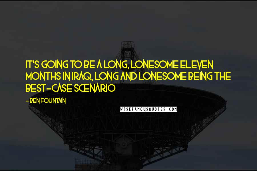 Ben Fountain Quotes: It's going to be a long, lonesome eleven months in Iraq, long and lonesome being the best-case scenario