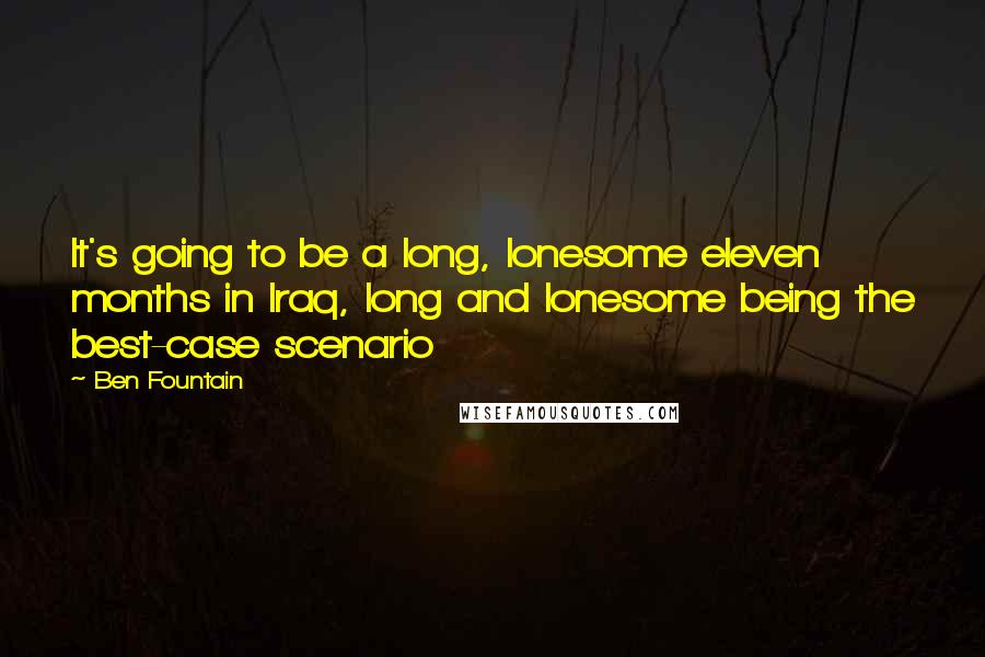 Ben Fountain Quotes: It's going to be a long, lonesome eleven months in Iraq, long and lonesome being the best-case scenario