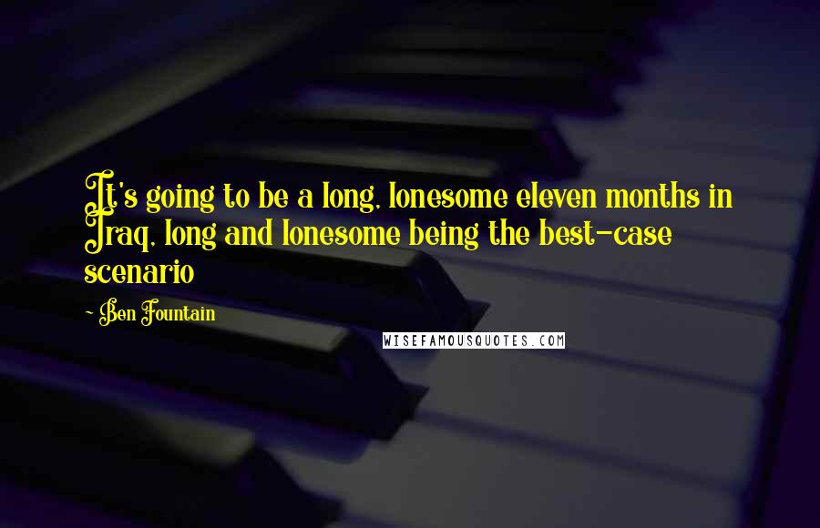Ben Fountain Quotes: It's going to be a long, lonesome eleven months in Iraq, long and lonesome being the best-case scenario