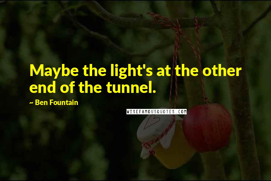 Ben Fountain Quotes: Maybe the light's at the other end of the tunnel.