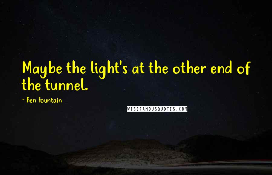 Ben Fountain Quotes: Maybe the light's at the other end of the tunnel.