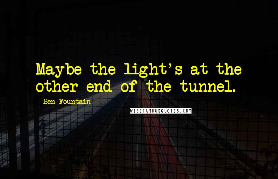 Ben Fountain Quotes: Maybe the light's at the other end of the tunnel.