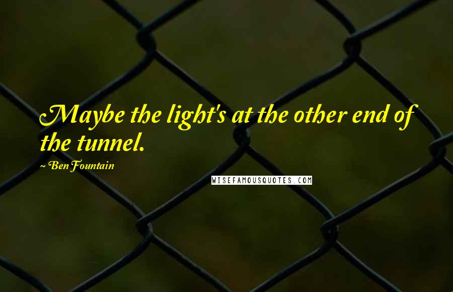 Ben Fountain Quotes: Maybe the light's at the other end of the tunnel.