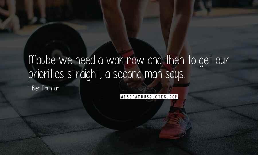 Ben Fountain Quotes: Maybe we need a war now and then to get our priorities straight, a second man says.