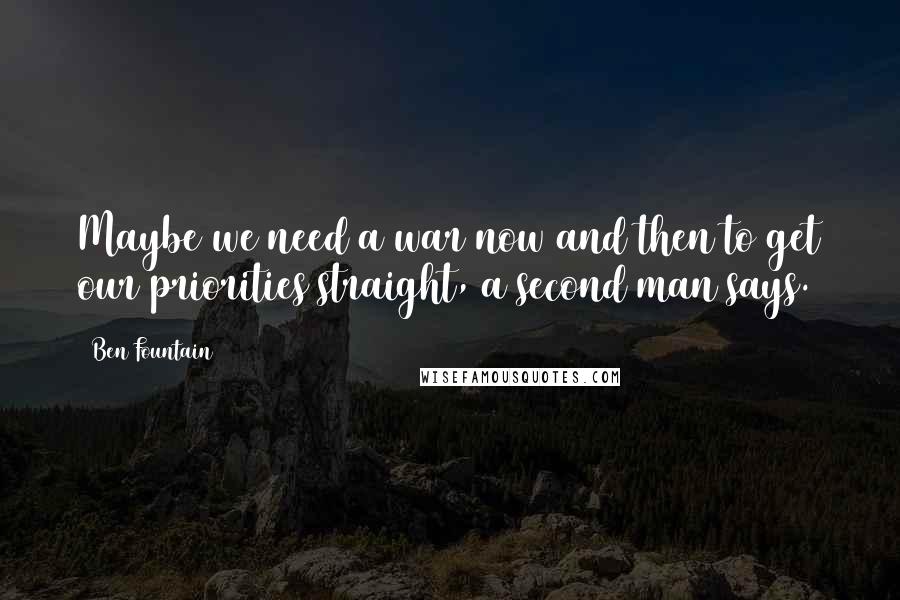 Ben Fountain Quotes: Maybe we need a war now and then to get our priorities straight, a second man says.