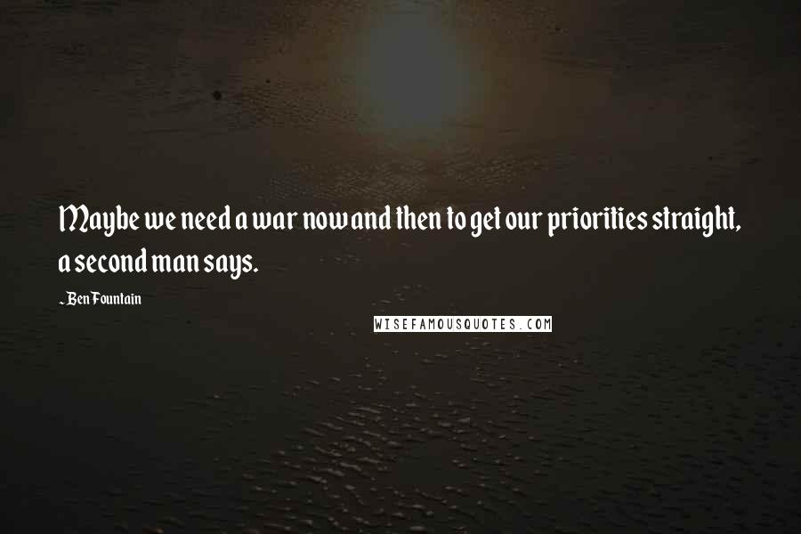 Ben Fountain Quotes: Maybe we need a war now and then to get our priorities straight, a second man says.