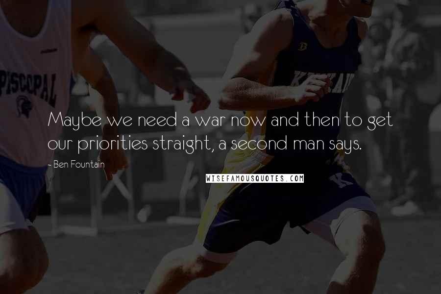 Ben Fountain Quotes: Maybe we need a war now and then to get our priorities straight, a second man says.