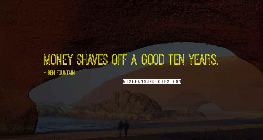 Ben Fountain Quotes: money shaves off a good ten years.