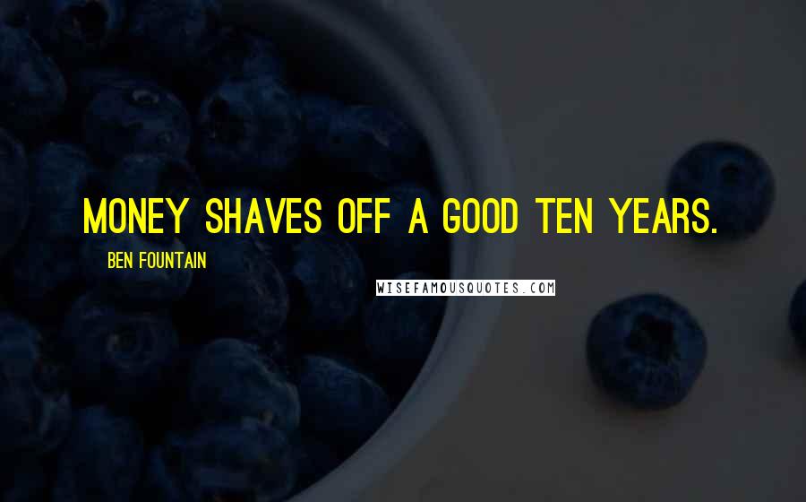 Ben Fountain Quotes: money shaves off a good ten years.