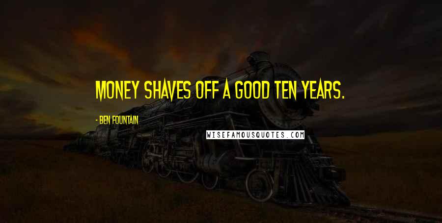 Ben Fountain Quotes: money shaves off a good ten years.