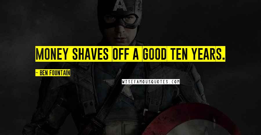 Ben Fountain Quotes: money shaves off a good ten years.