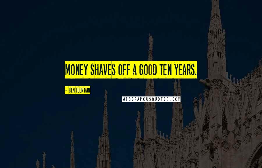 Ben Fountain Quotes: money shaves off a good ten years.