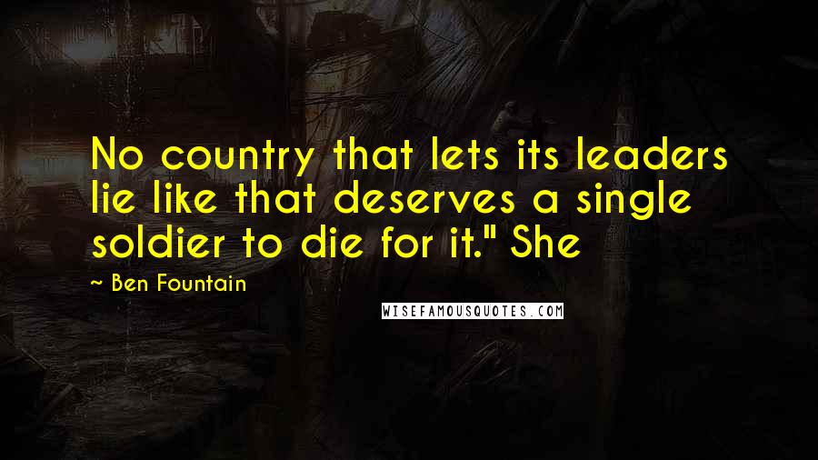 Ben Fountain Quotes: No country that lets its leaders lie like that deserves a single soldier to die for it." She