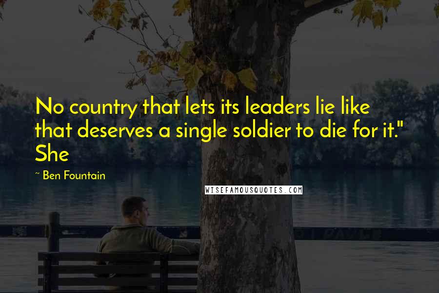 Ben Fountain Quotes: No country that lets its leaders lie like that deserves a single soldier to die for it." She