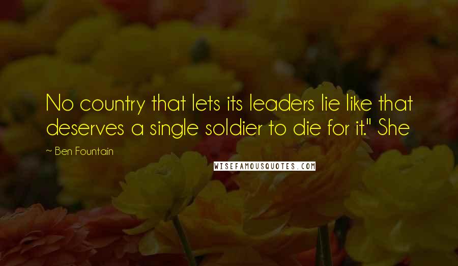 Ben Fountain Quotes: No country that lets its leaders lie like that deserves a single soldier to die for it." She