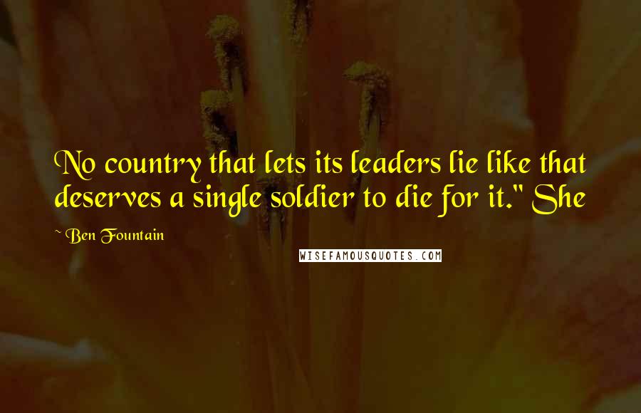 Ben Fountain Quotes: No country that lets its leaders lie like that deserves a single soldier to die for it." She