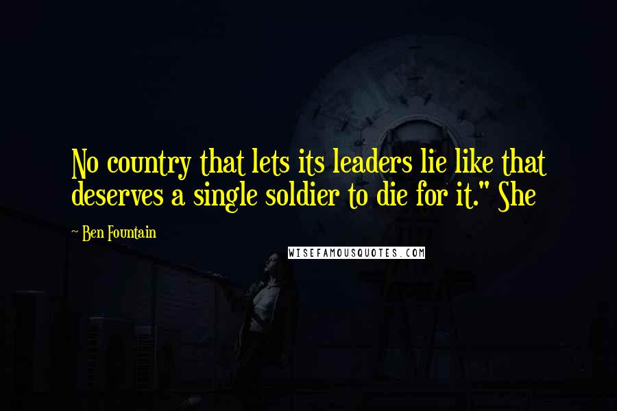 Ben Fountain Quotes: No country that lets its leaders lie like that deserves a single soldier to die for it." She