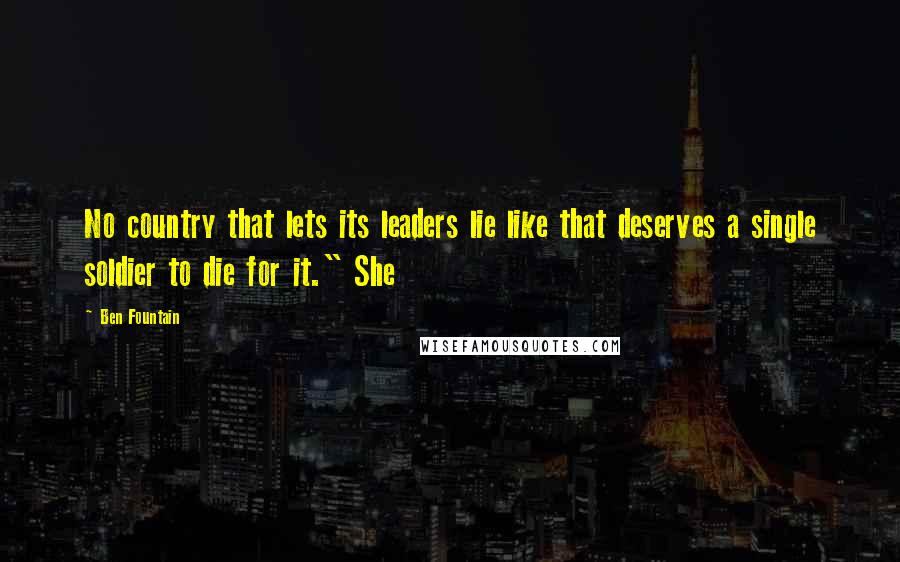 Ben Fountain Quotes: No country that lets its leaders lie like that deserves a single soldier to die for it." She