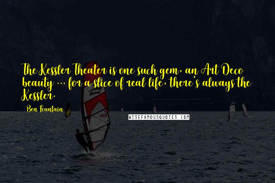 Ben Fountain Quotes: The Kessler Theater is one such gem, an Art Deco beauty ... for a slice of real life, there's always the Kessler.