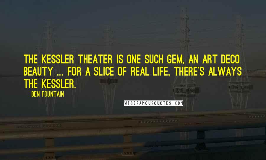 Ben Fountain Quotes: The Kessler Theater is one such gem, an Art Deco beauty ... for a slice of real life, there's always the Kessler.