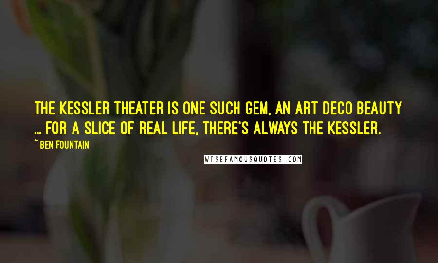 Ben Fountain Quotes: The Kessler Theater is one such gem, an Art Deco beauty ... for a slice of real life, there's always the Kessler.