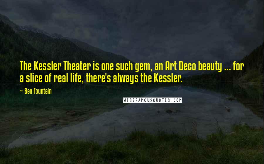 Ben Fountain Quotes: The Kessler Theater is one such gem, an Art Deco beauty ... for a slice of real life, there's always the Kessler.