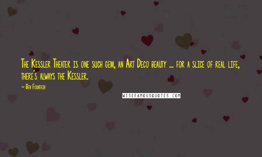 Ben Fountain Quotes: The Kessler Theater is one such gem, an Art Deco beauty ... for a slice of real life, there's always the Kessler.