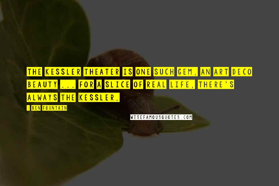 Ben Fountain Quotes: The Kessler Theater is one such gem, an Art Deco beauty ... for a slice of real life, there's always the Kessler.