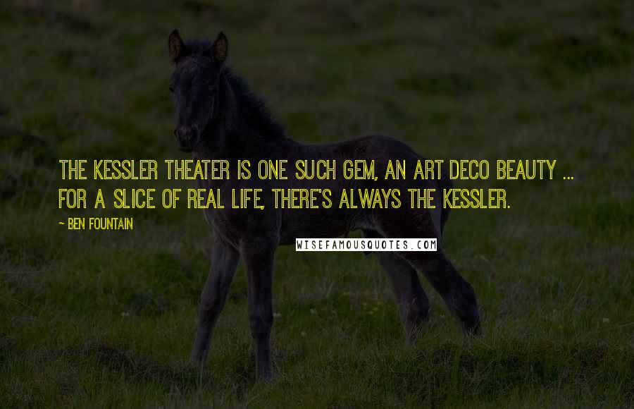 Ben Fountain Quotes: The Kessler Theater is one such gem, an Art Deco beauty ... for a slice of real life, there's always the Kessler.