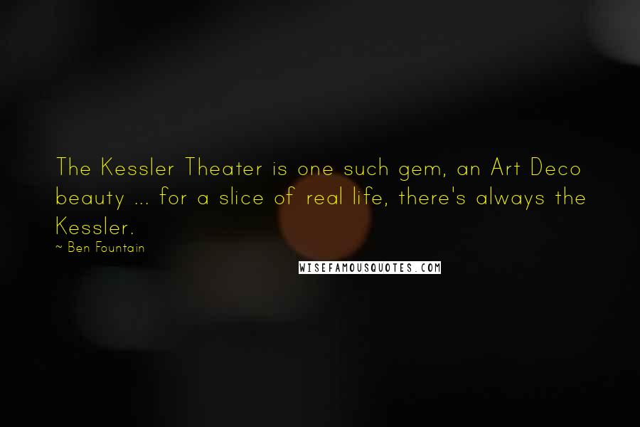 Ben Fountain Quotes: The Kessler Theater is one such gem, an Art Deco beauty ... for a slice of real life, there's always the Kessler.