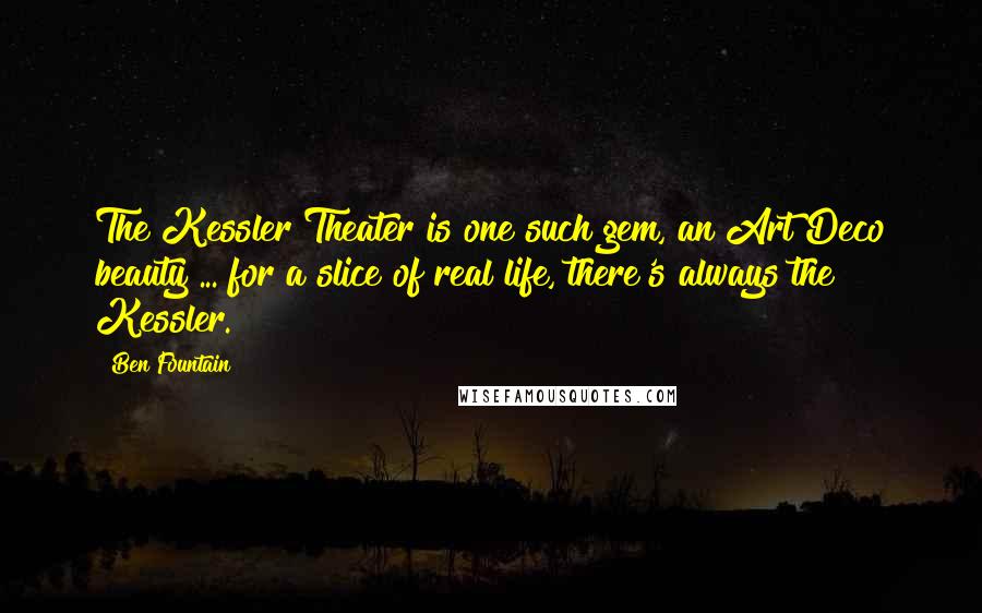 Ben Fountain Quotes: The Kessler Theater is one such gem, an Art Deco beauty ... for a slice of real life, there's always the Kessler.