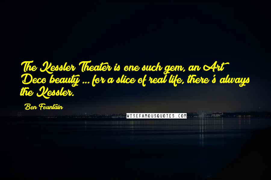 Ben Fountain Quotes: The Kessler Theater is one such gem, an Art Deco beauty ... for a slice of real life, there's always the Kessler.