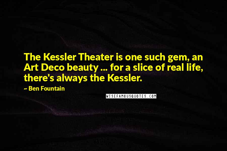 Ben Fountain Quotes: The Kessler Theater is one such gem, an Art Deco beauty ... for a slice of real life, there's always the Kessler.