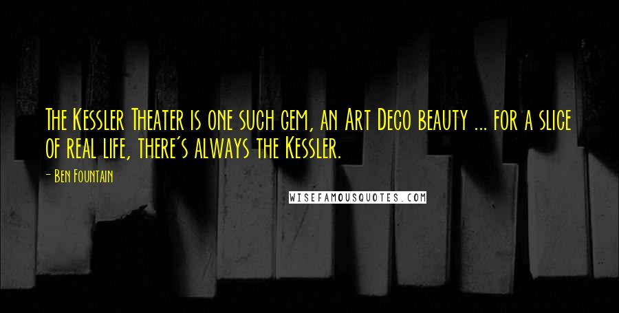 Ben Fountain Quotes: The Kessler Theater is one such gem, an Art Deco beauty ... for a slice of real life, there's always the Kessler.