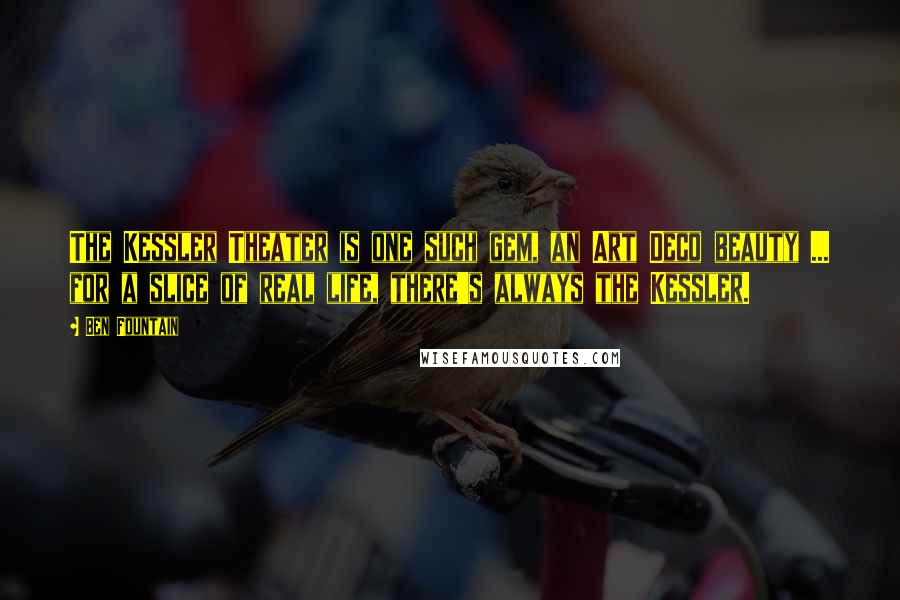 Ben Fountain Quotes: The Kessler Theater is one such gem, an Art Deco beauty ... for a slice of real life, there's always the Kessler.