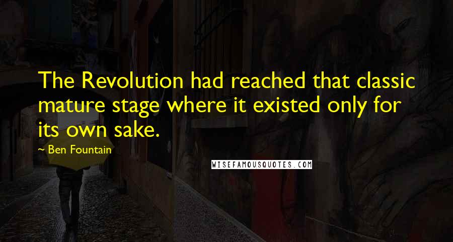 Ben Fountain Quotes: The Revolution had reached that classic mature stage where it existed only for its own sake.