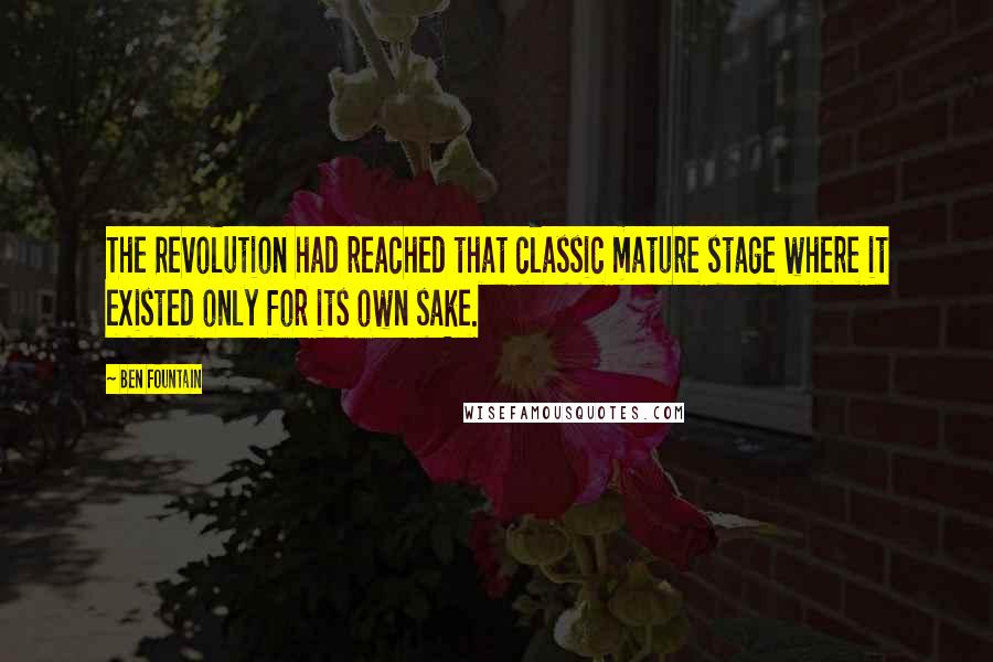 Ben Fountain Quotes: The Revolution had reached that classic mature stage where it existed only for its own sake.