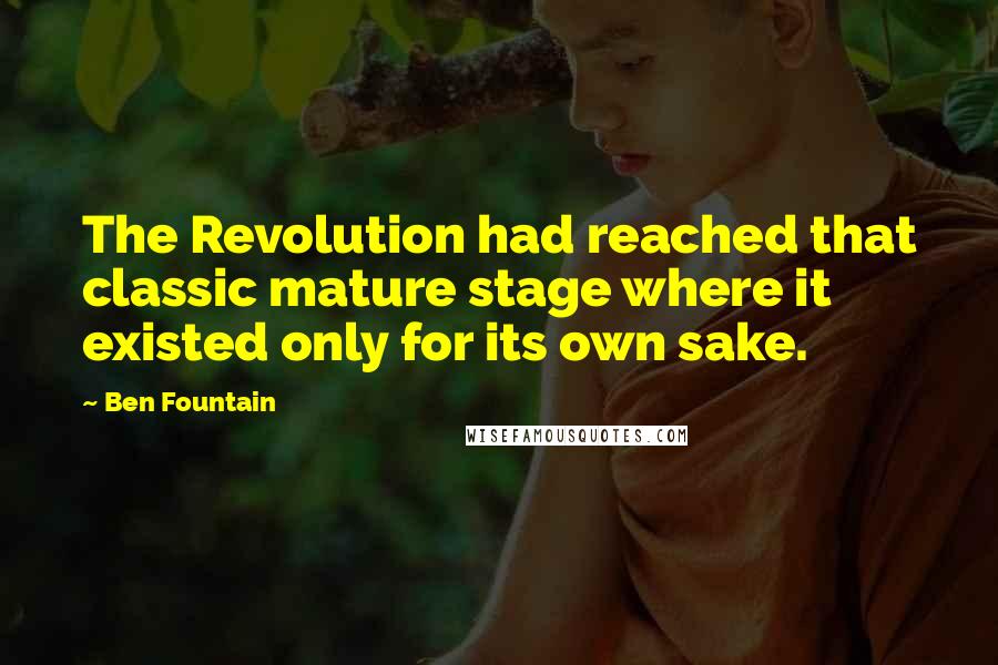 Ben Fountain Quotes: The Revolution had reached that classic mature stage where it existed only for its own sake.