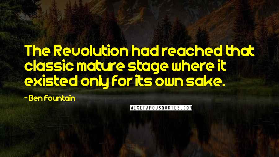 Ben Fountain Quotes: The Revolution had reached that classic mature stage where it existed only for its own sake.