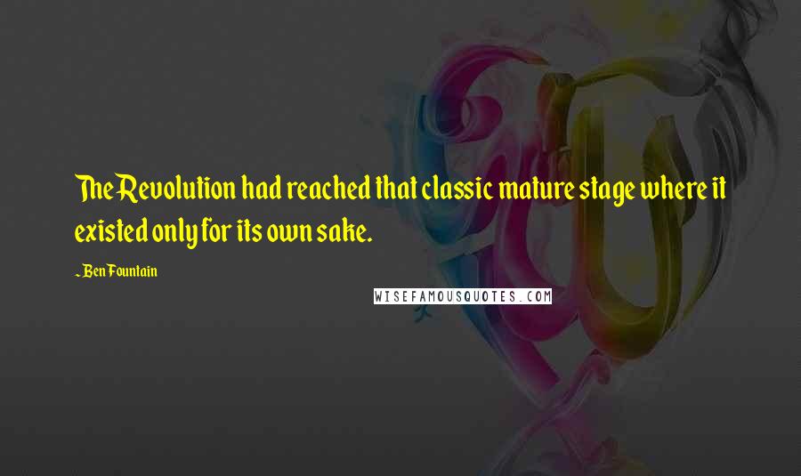 Ben Fountain Quotes: The Revolution had reached that classic mature stage where it existed only for its own sake.