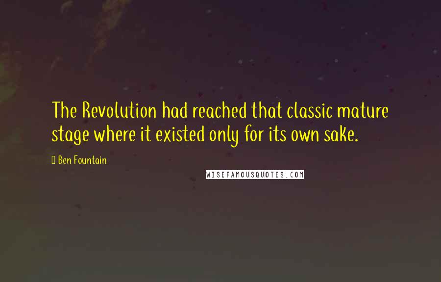 Ben Fountain Quotes: The Revolution had reached that classic mature stage where it existed only for its own sake.