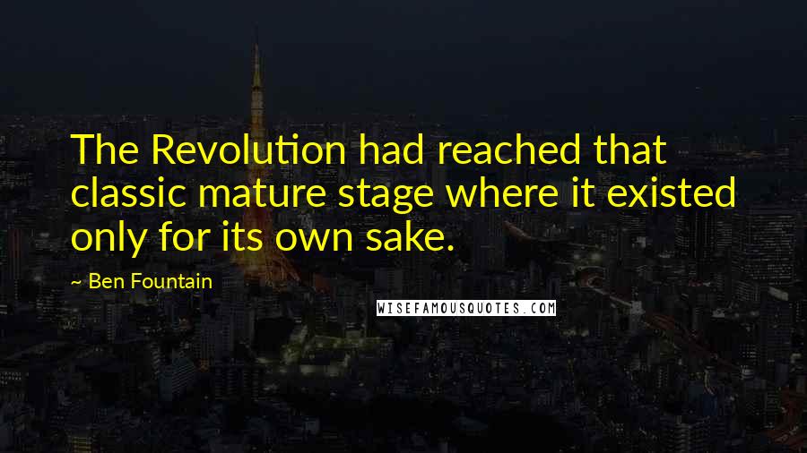 Ben Fountain Quotes: The Revolution had reached that classic mature stage where it existed only for its own sake.