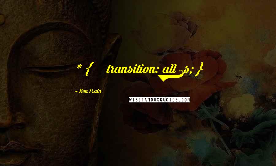 Ben Frain Quotes: * { transition: all 1s; }