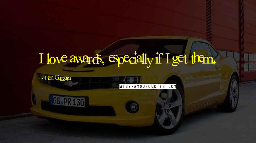 Ben Gazzara Quotes: I love awards, especially if I get them.