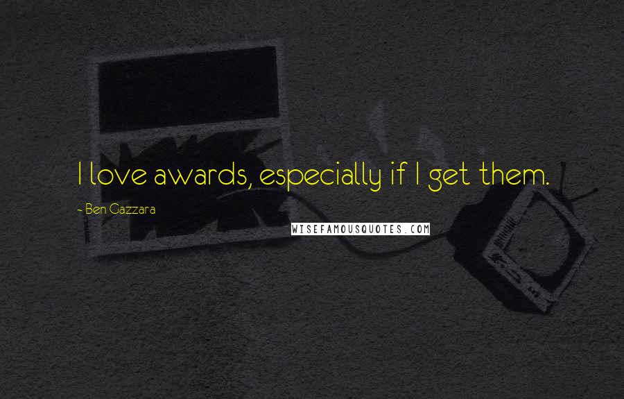 Ben Gazzara Quotes: I love awards, especially if I get them.