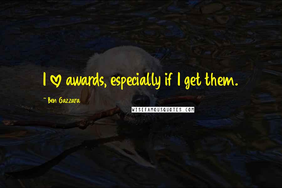 Ben Gazzara Quotes: I love awards, especially if I get them.