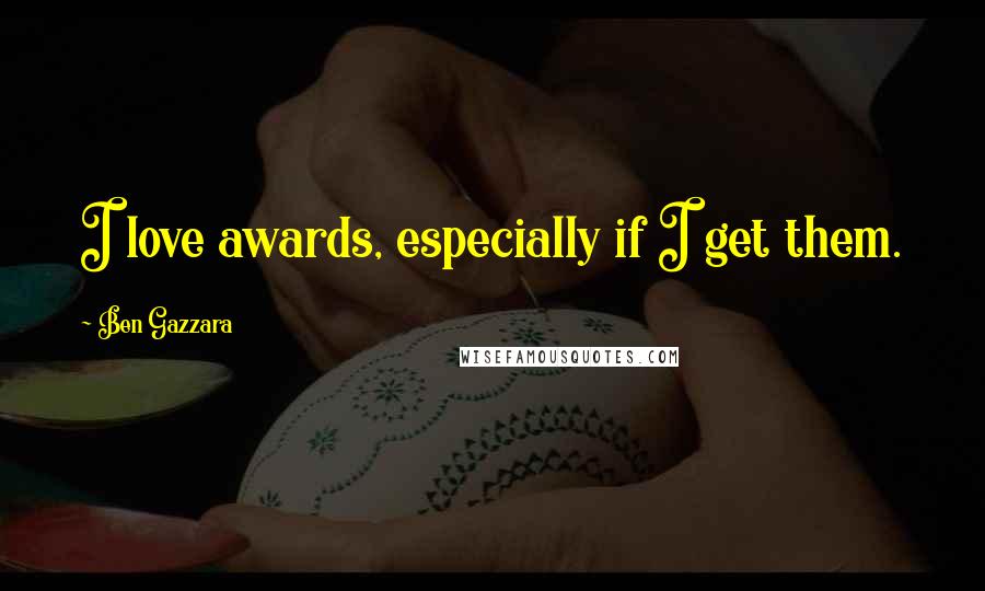 Ben Gazzara Quotes: I love awards, especially if I get them.