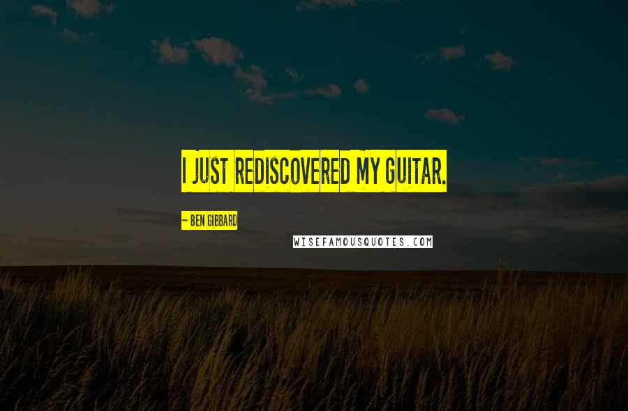 Ben Gibbard Quotes: I just rediscovered my guitar.